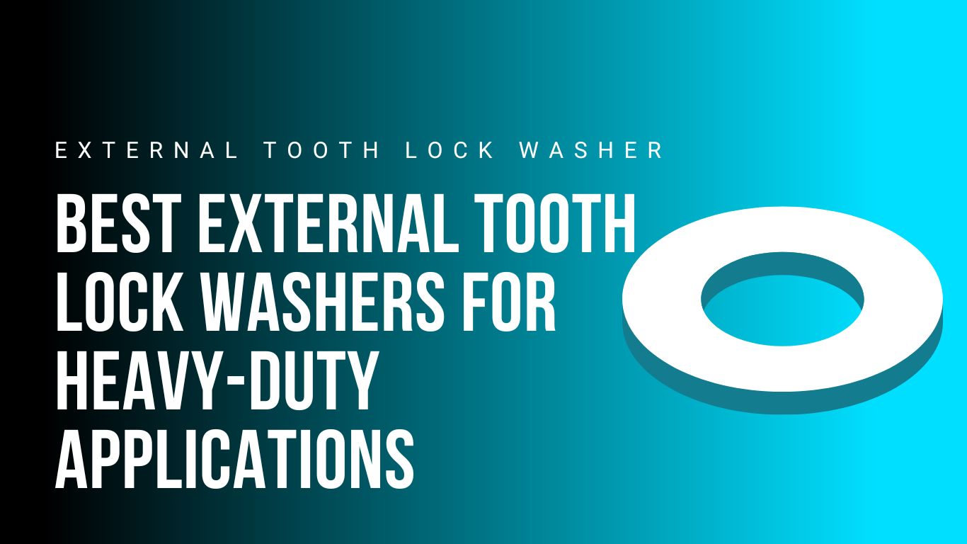 best-external-tooth-lock-washers-for-heavy-duty-applications