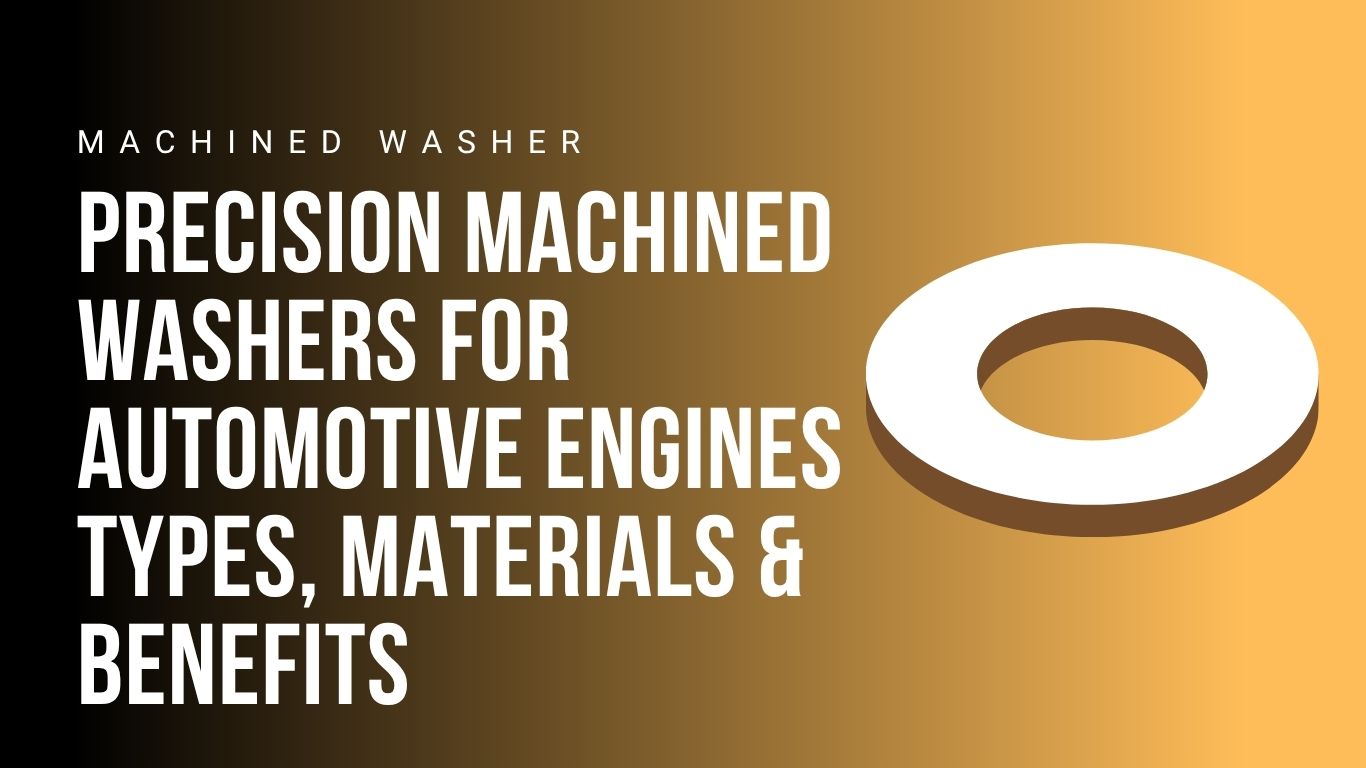 precision-machined-washers-for-automotive-engines-types-materials-and-benefits