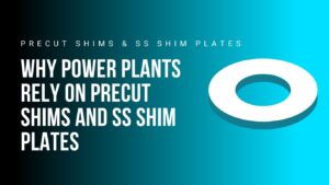 why-power-plants-rely-on-precut-shims-and-ss-shim-plates