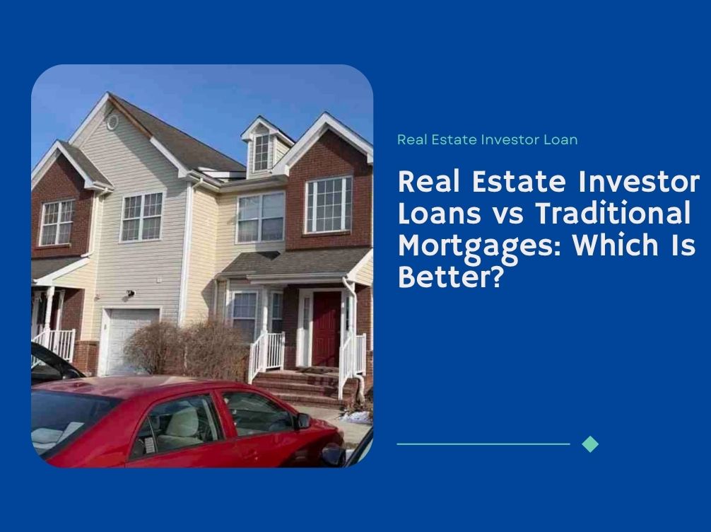 real-estate-investor-loans-vs-traditional-mortgages-which-is-better