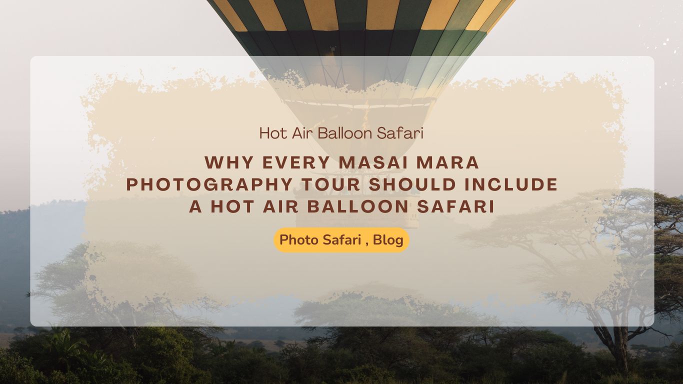 Masai Mara Photography Tour Should Include a Hot Air Balloon Safari